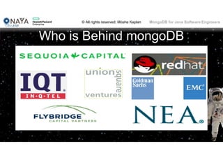 © All rights reserved: Moshe Kaplan© All rights reserved: Moshe Kaplan MongoDB for Java Software Engineers
Who is Behind mongoDB
 