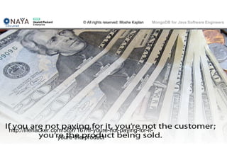 © All rights reserved: Moshe Kaplan© All rights reserved: Moshe Kaplan MongoDB for Java Software Engineers
8
http://lifehacker.com/5697167/if-youre-not-paying-for-it-
youre-the-product
 