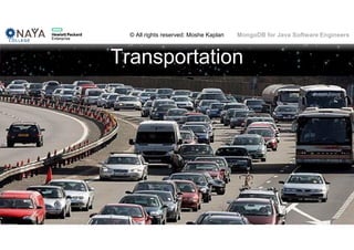 © All rights reserved: Moshe Kaplan© All rights reserved: Moshe Kaplan MongoDB for Java Software Engineers
Transportation
9
 