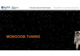 © All rights reserved: Moshe Kaplan© All rights reserved: Moshe Kaplan MongoDB for Java Software Engineers
MONGODB TUNING
95
 