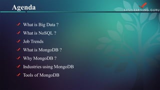 What is Big Data ? What is NoSQL ? Job TrendsWhat is MongoDB ? Why MongoDB ? Industries using MongoDBTools of MongoDB 
Agenda  