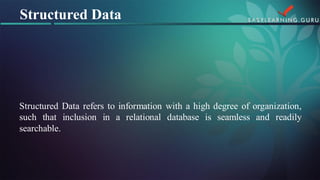 StructuredDatareferstoinformationwithahighdegreeoforganization, suchthatinclusioninarelationaldatabaseisseamlessandreadilysearchable. 
Structured Data  