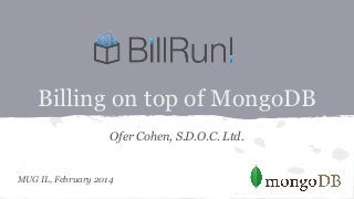 Billing on top of MongoDB
Ofer Cohen, S.D.O.C. Ltd.

MUG IL, February 2014

 