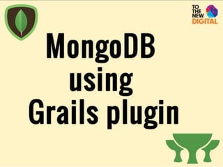 MongoDB using Grails Plugin
By Puneet Behl
 