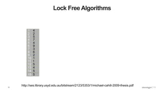 12
Lock Free Algorithms
1 4
2 2
3 5
4 7
5 4
6 9
7 3
8 6
9 2
10 1
11 1
12 5
13 4
15 5
14 5
http://ses.library.usyd.edu.au/bitstream/2123/5353/1/michael-cahill-2009-thesis.pdf
 