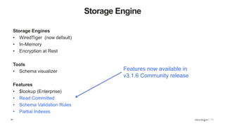44
Storage Engine
Storage Engines
• WiredTiger (now default)
• In-Memory
• Encryption at Rest
Tools
• Schema visualizer
Features
• $lookup (Enterprise)
• Read Committed
• Schema Validation Rules
• Partial Indexes
Features now available in
v3.1.6 Community release
 