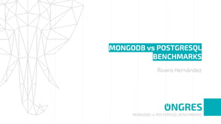 MONGODB vs POSTGRESQL BENCHMARKS
MONGODB vs POSTGRESQL
BENCHMARKS
Álvaro Hernández
 