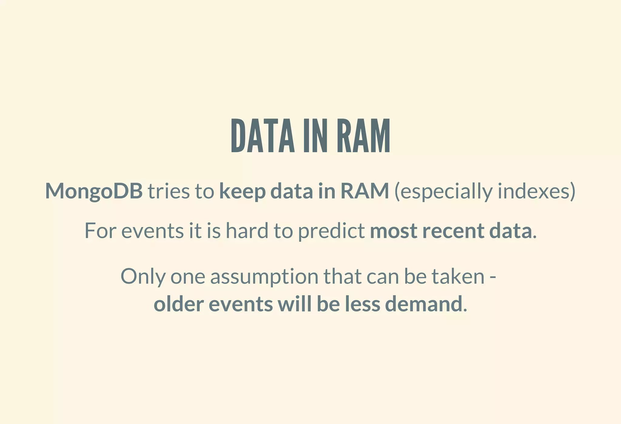 DATA IN RAM
MongoDB tries to keep data in RAM (especially indexes)
For events it is hard to predict most recent data.
Only one assumption that can be taken -
older events will be less demand.
 