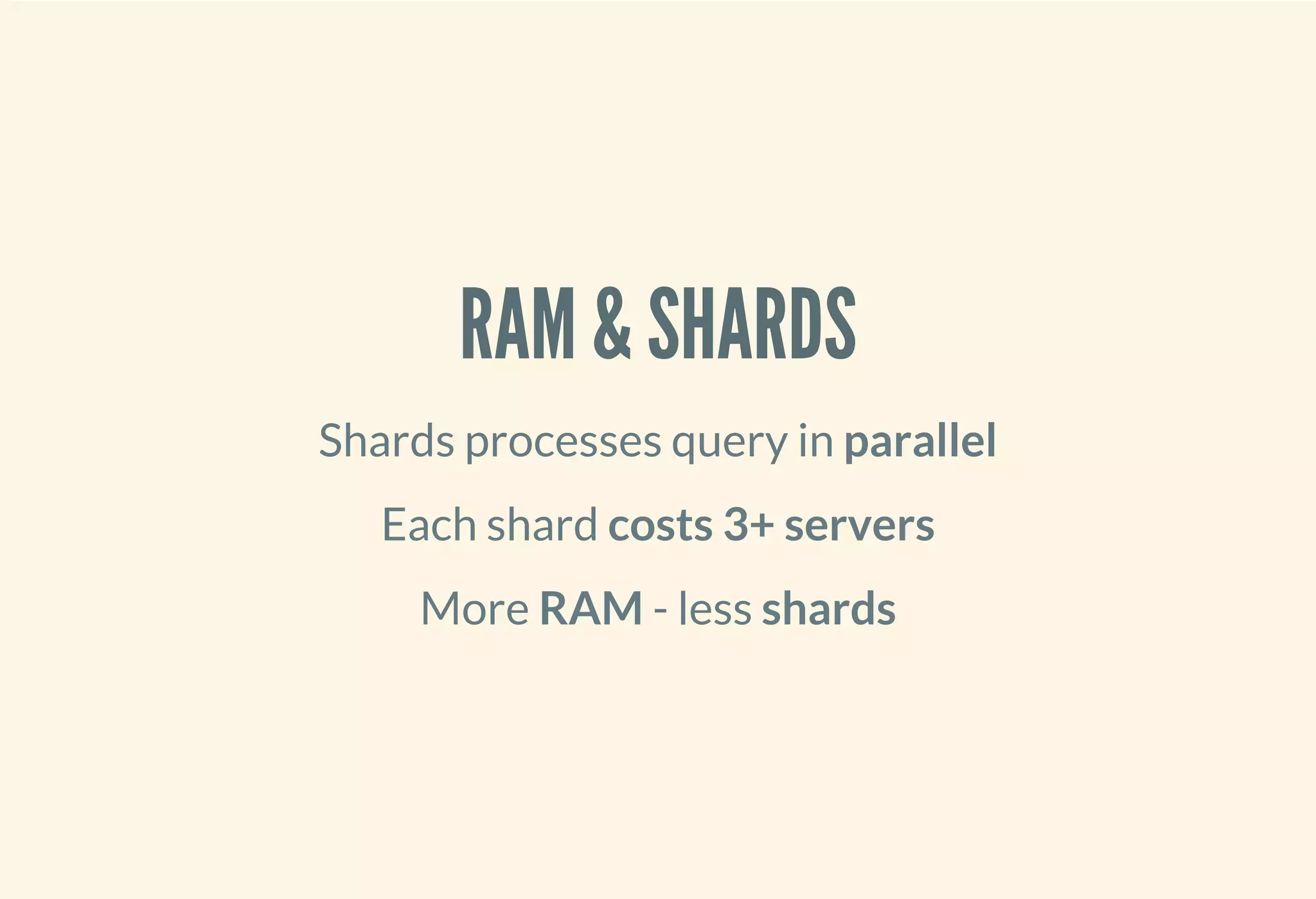 RAM & SHARDS
Shards processes query in parallel
Each shard costs 3+ servers
More RAM - less shards
 