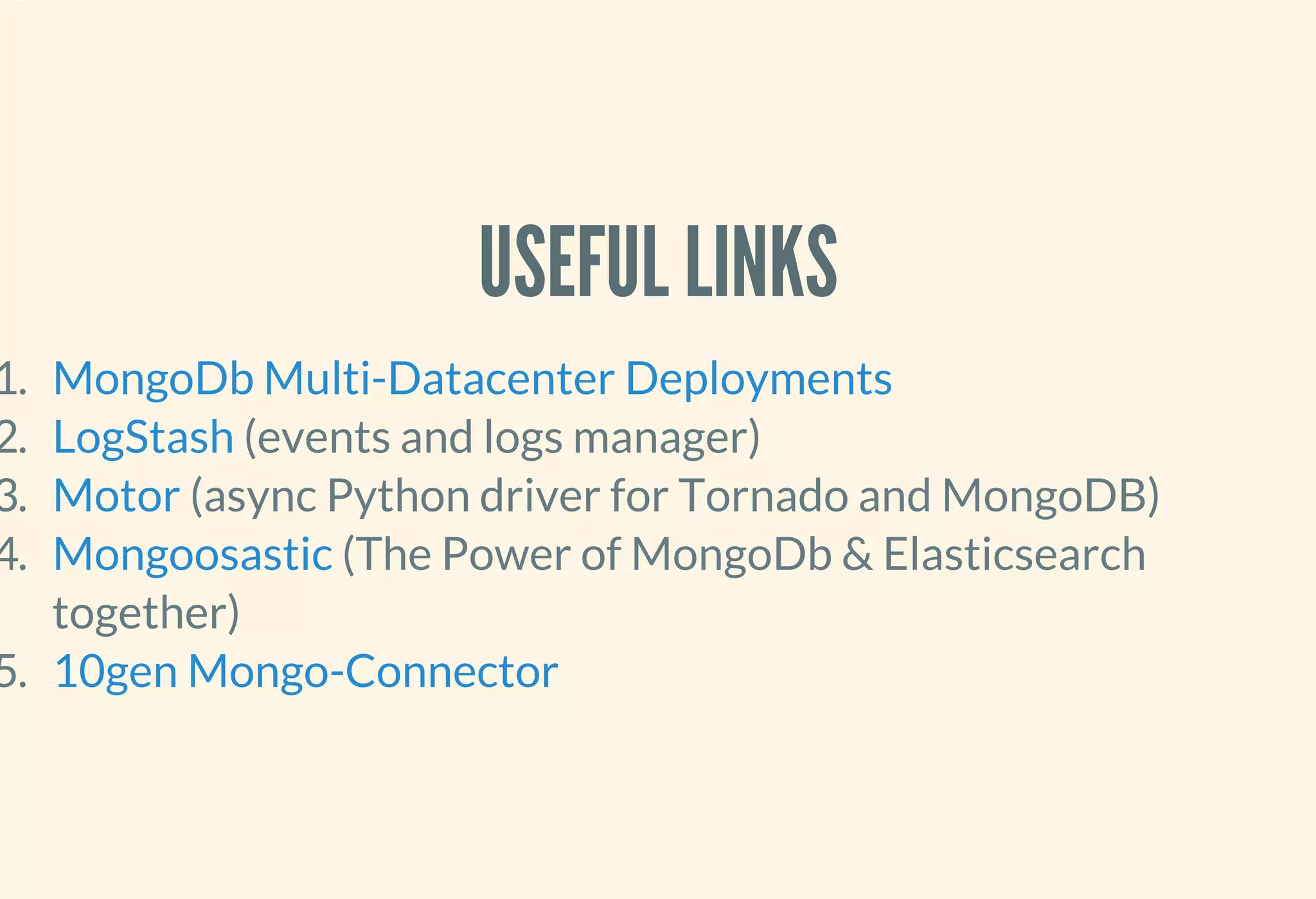 USEFUL LINKS
1.
2. (events and logs manager)
3. (async Python driver for Tornado and MongoDB)
4. (The Power of MongoDb & Elasticsearch
together)
5.
MongoDb Multi-Datacenter Deployments
LogStash
Motor
Mongoosastic
10gen Mongo-Connector
 