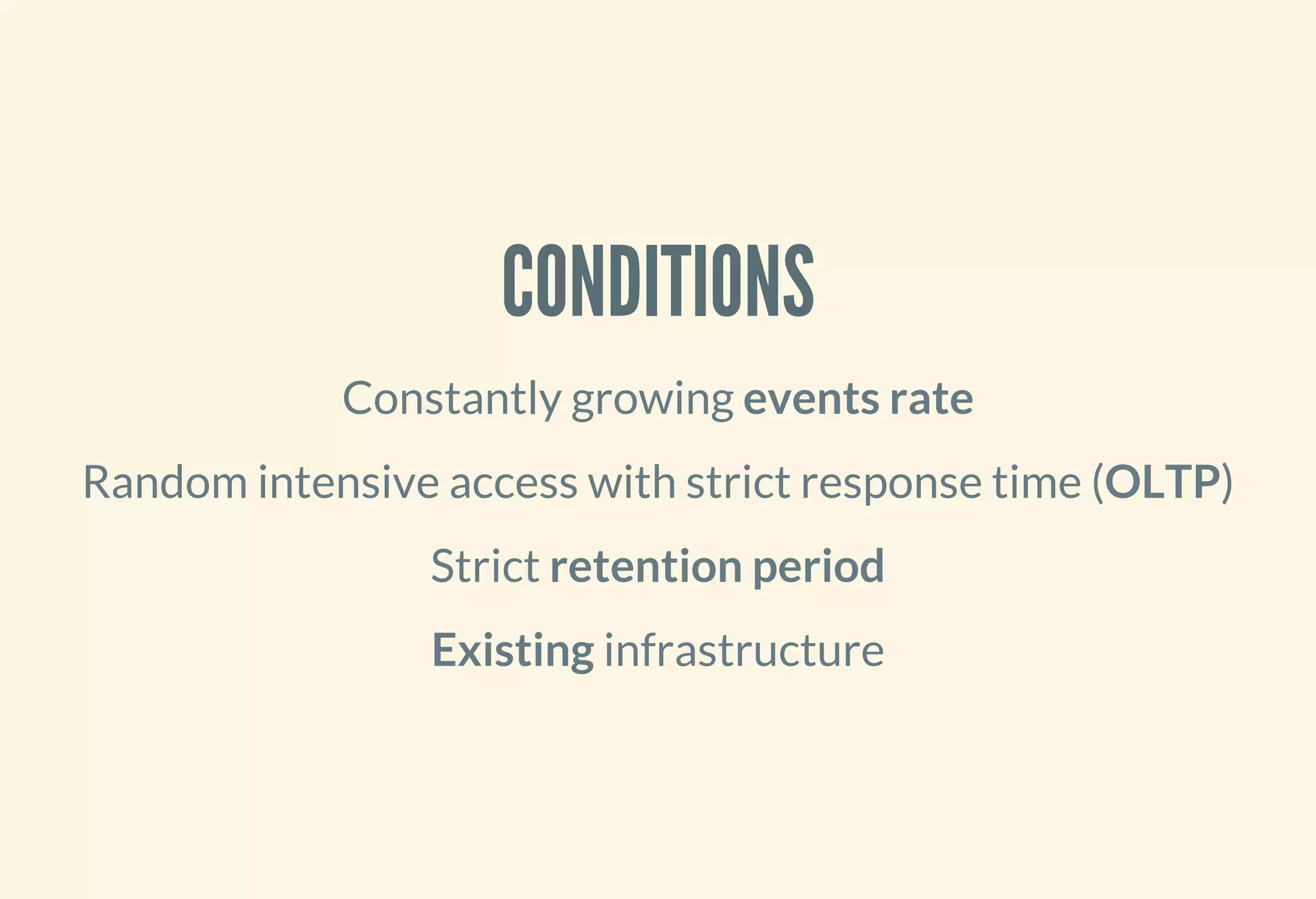 CONDITIONS
Constantly growing events rate
Random intensive access with strict response time (OLTP)
Strict retention period
Existing infrastructure
 