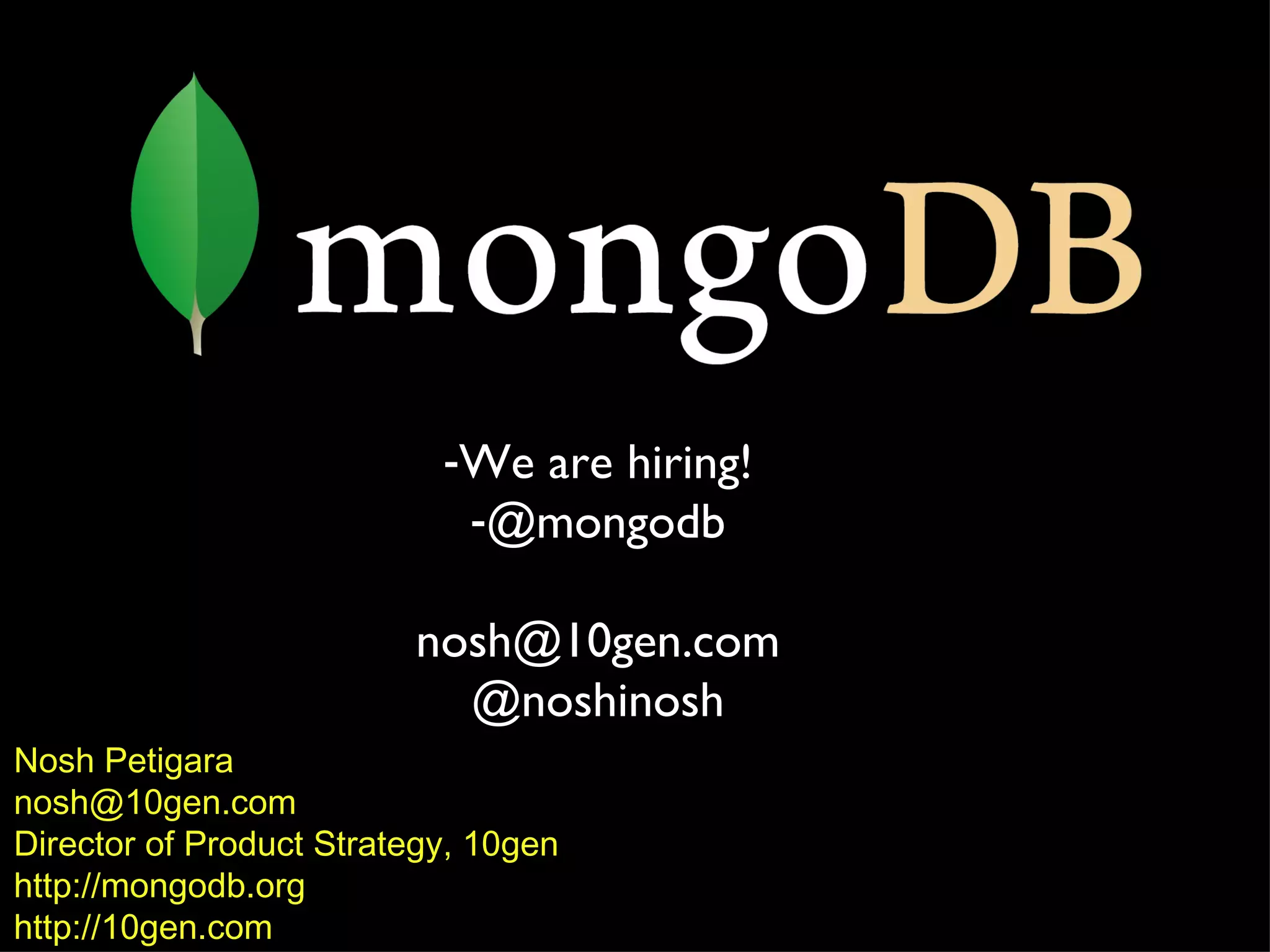 Nosh Petigara [email_address] Director of Product Strategy, 10gen http://mongodb.org http://10gen.com We are hiring! @mongodb [email_address] @noshinosh 