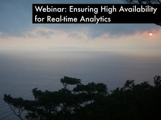 Webinar: Ensuring High Availability
for Real-time Analytics
 