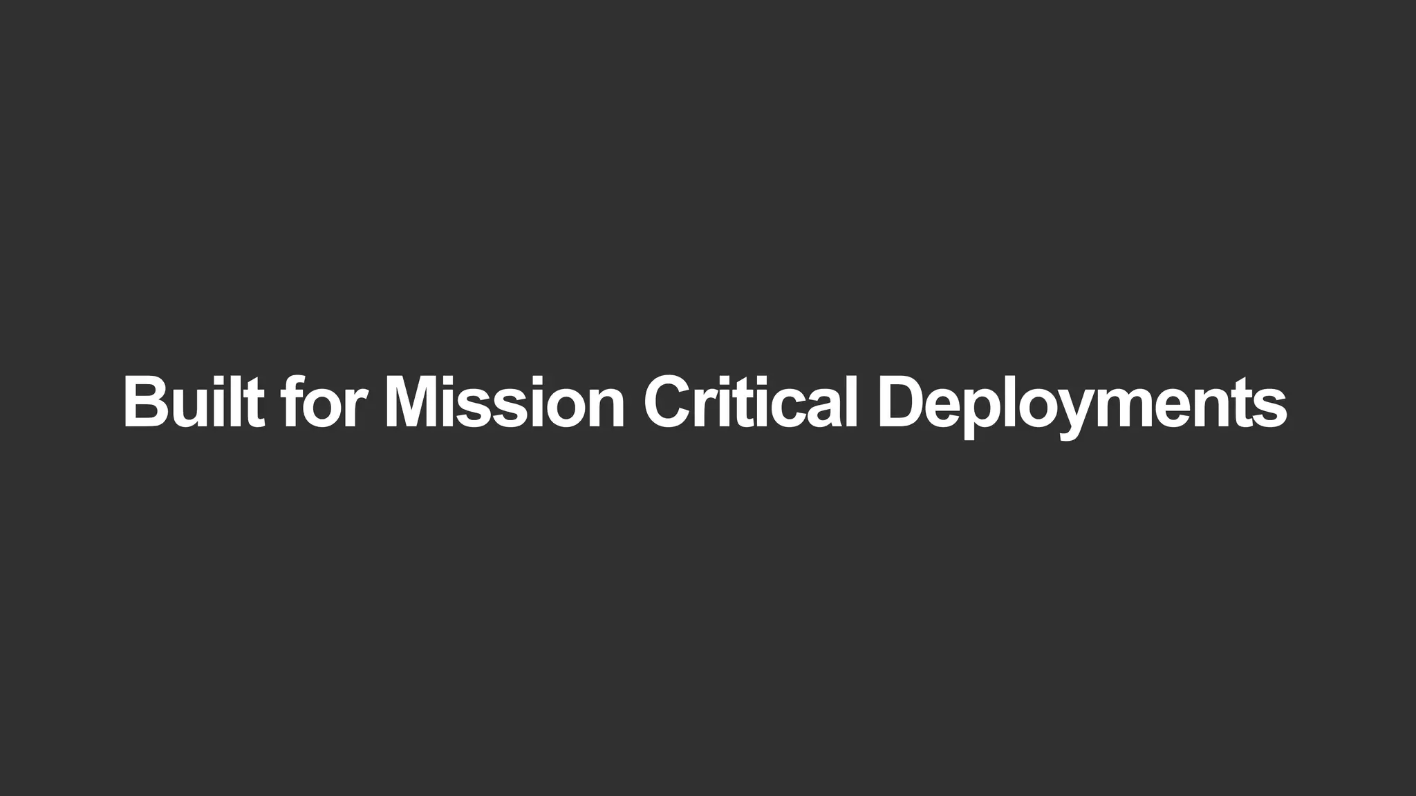 Built for Mission Critical Deployments
 