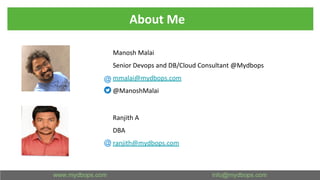 Manosh Malai
Senior Devops and DB/Cloud Consultant @Mydbops
mmalai@mydbops.com
@ManoshMalai
Ranjith A
DBA
ranjith@mydbops.com
About Me
 
