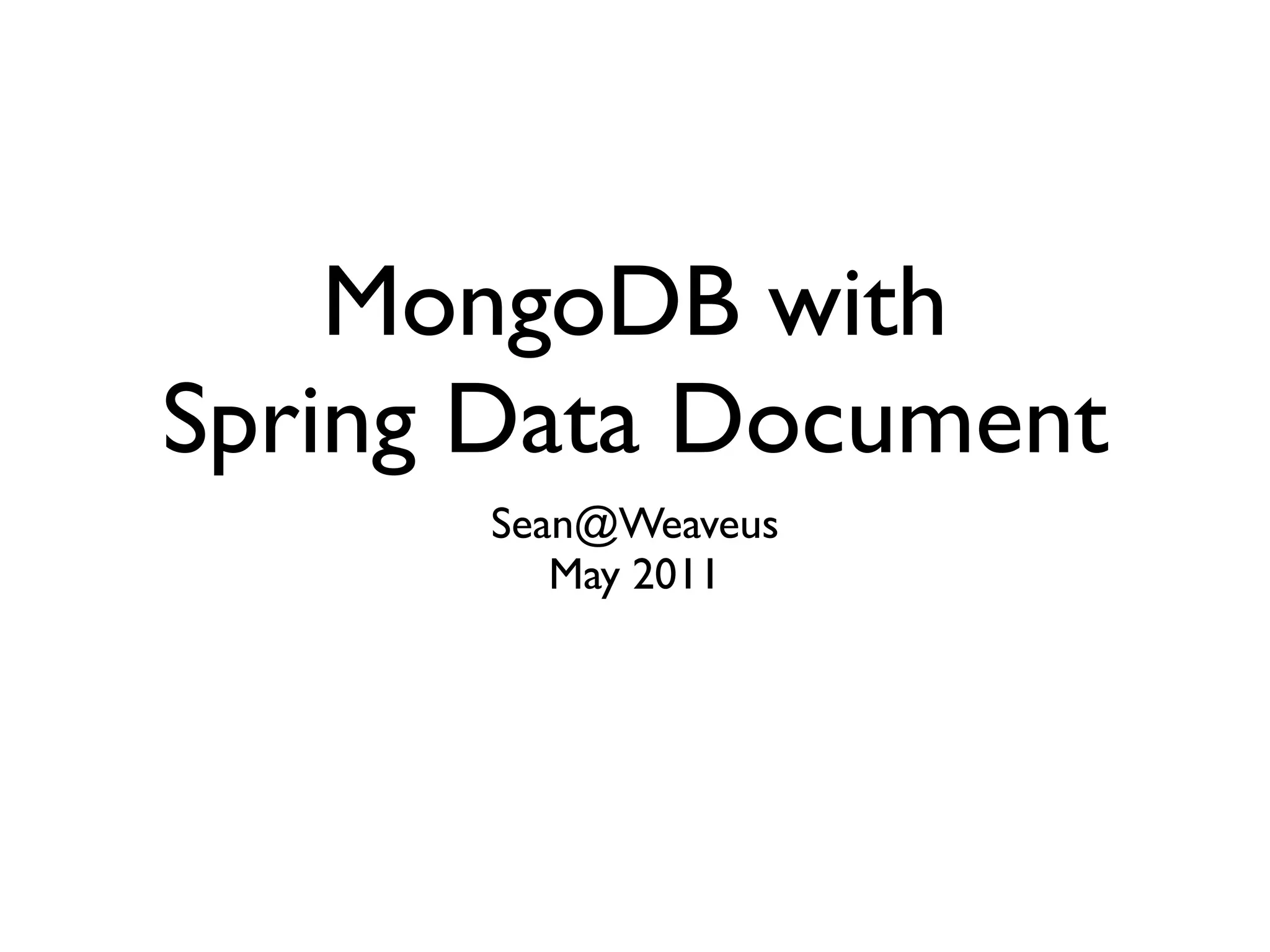 MongoDB with
Spring Data Document
      Sean@Weaveus
         May 2011
 