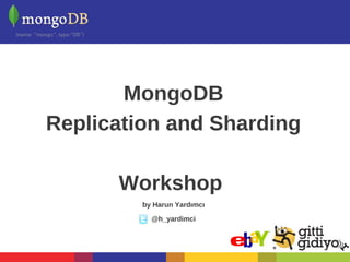 MongoDB
Replication and Sharding

      Workshop
         by Harun Yardımcı

           @h_yardimci
 