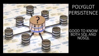 POSTGRESQL
RIAK
MONGODB

NEO4J

?

SQL
SERVER

MYSQL
ORACLE
DREMEL

POLYGLOT
PERSISTENCE
GOOD TO KNOW
BOTH SQL AND
NOSQL

 