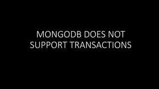 MONGODB DOES NOT
SUPPORT TRANSACTIONS

 