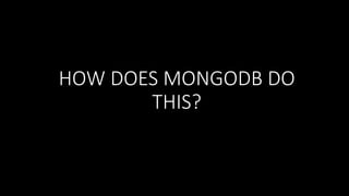 HOW DOES MONGODB DO
THIS?

 