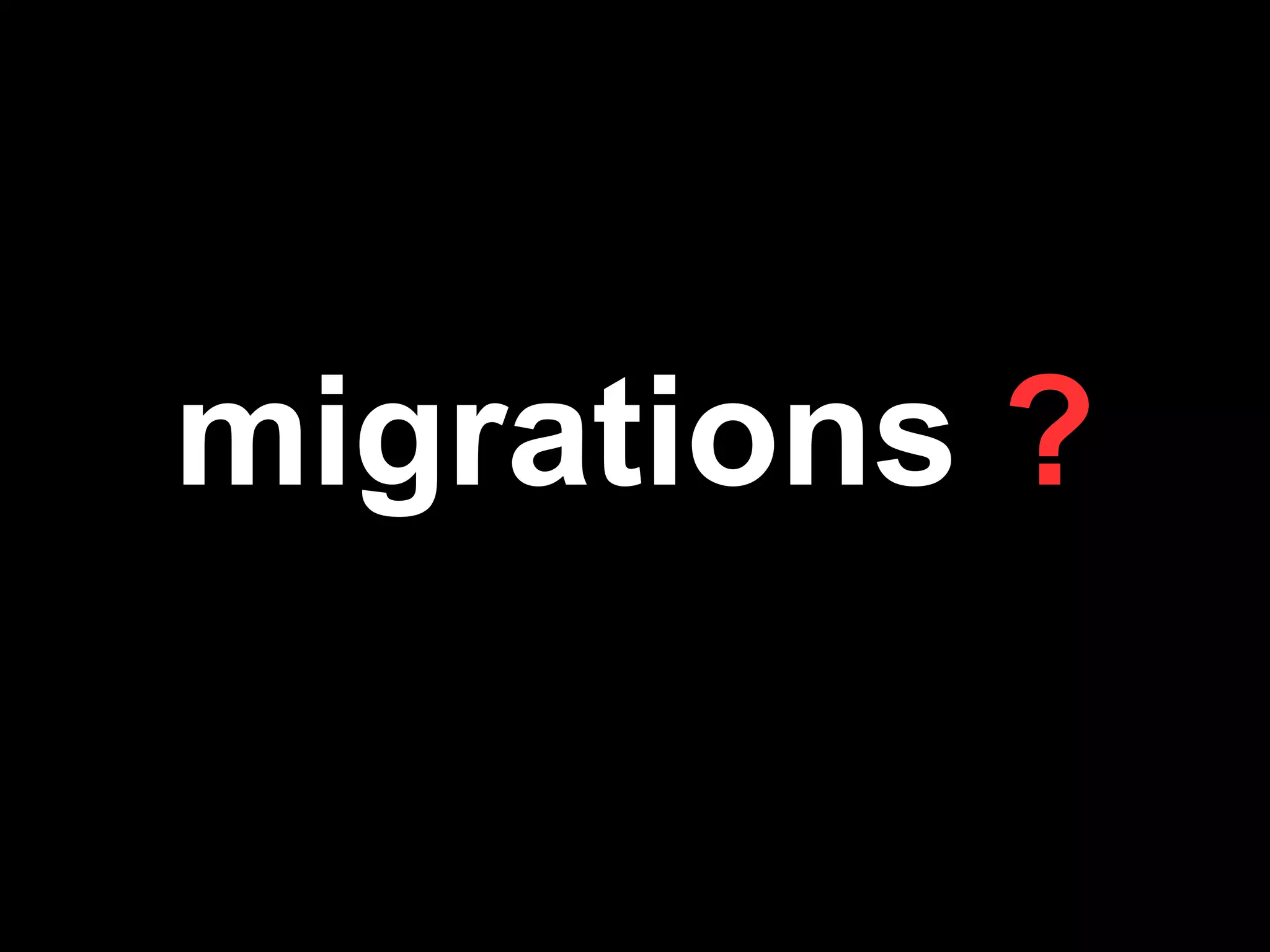 migrations ?
 