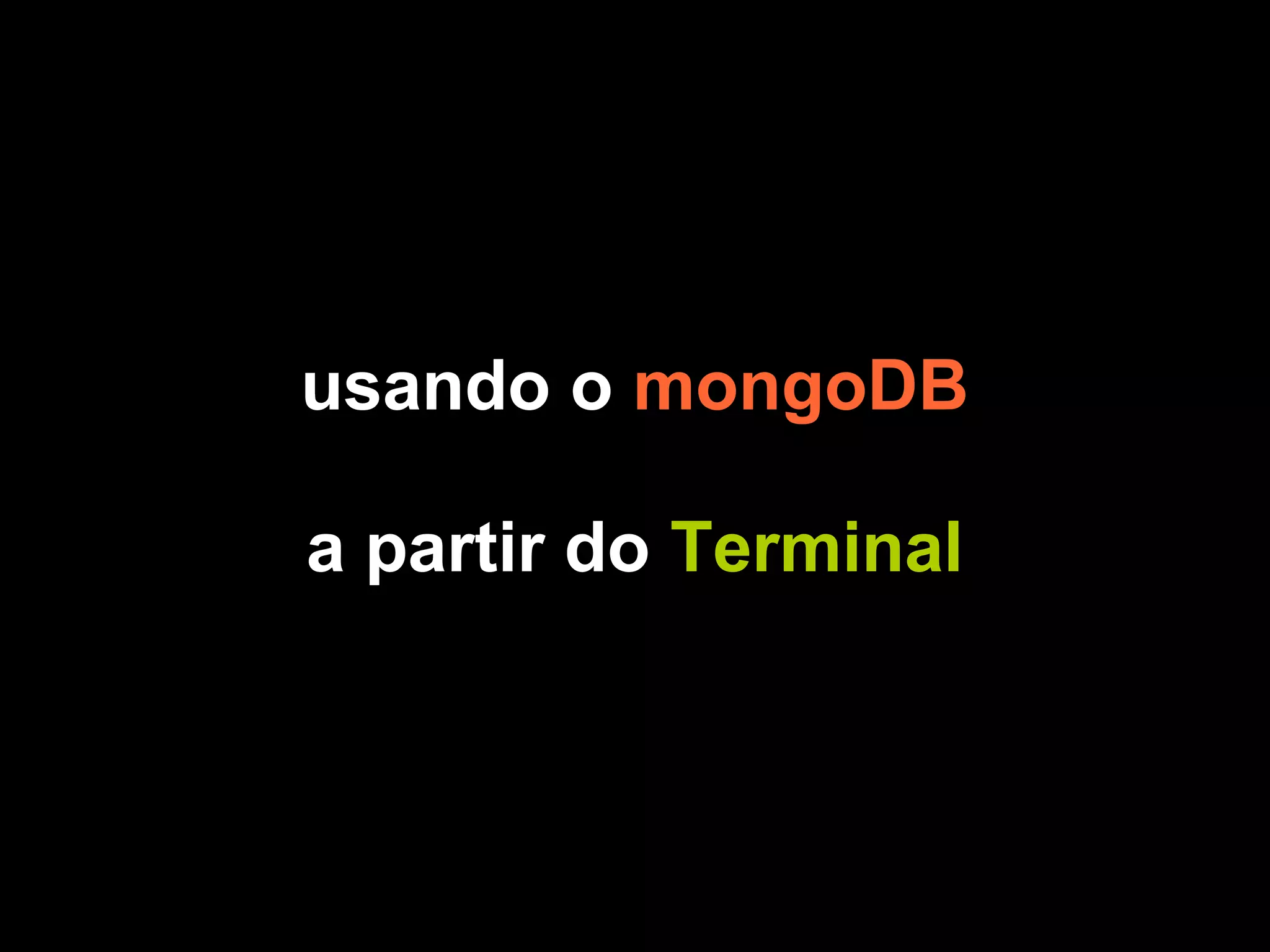 usando o mongoDB

a partir do Terminal
 