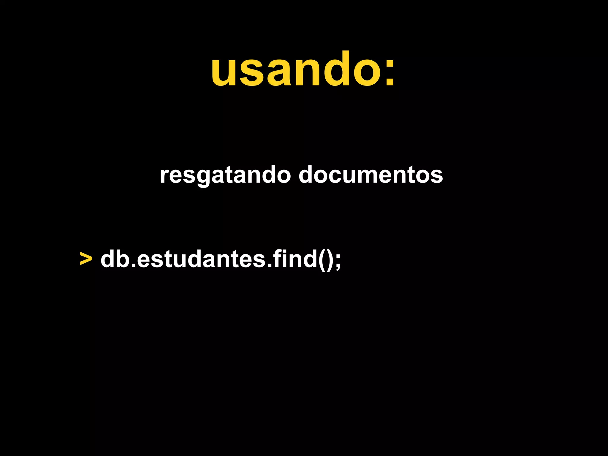 usando:

       resgatando documentos


> db.estudantes.find();
 
