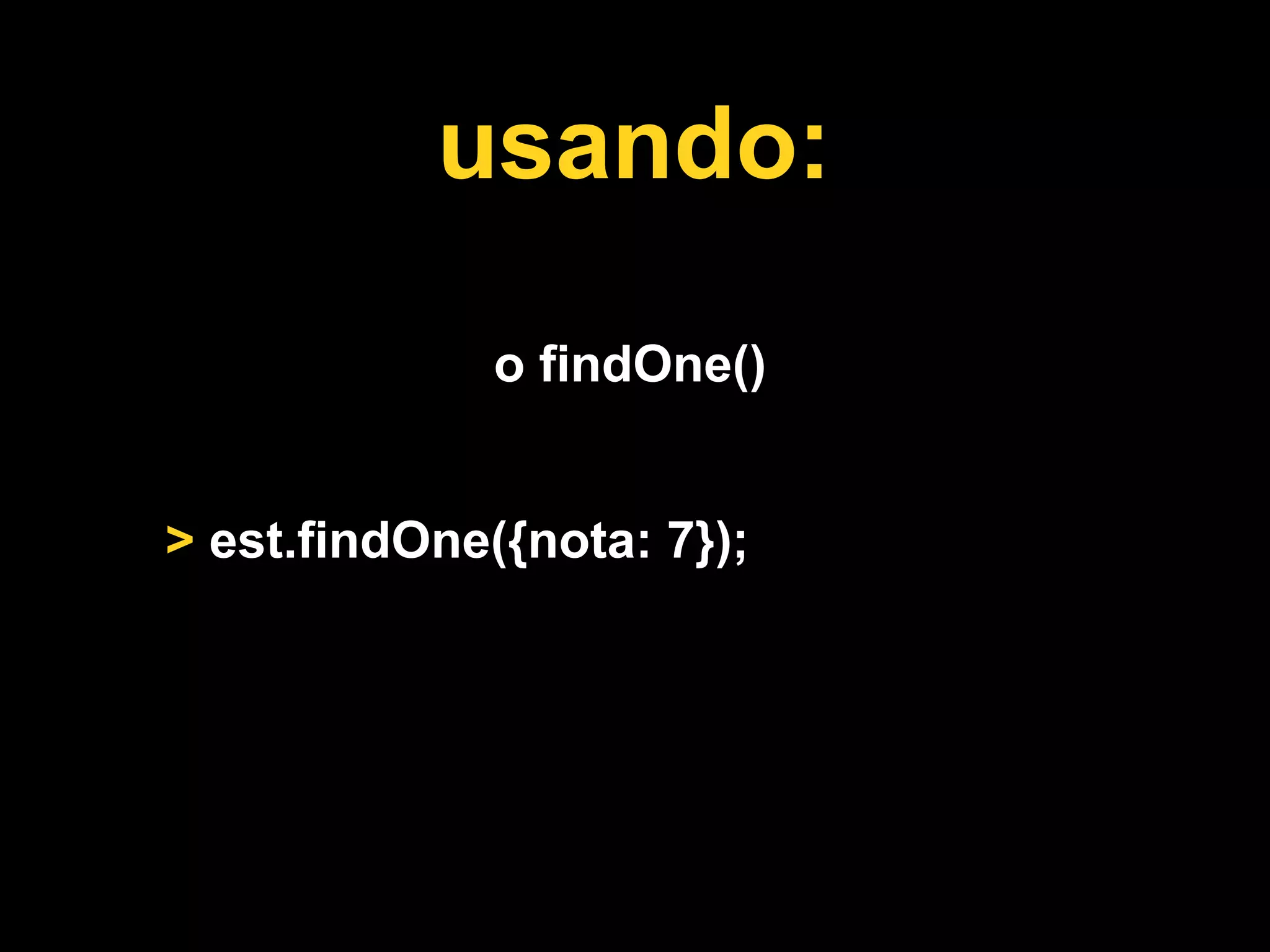 usando:

              o findOne()


> est.findOne({nota: 7});
 