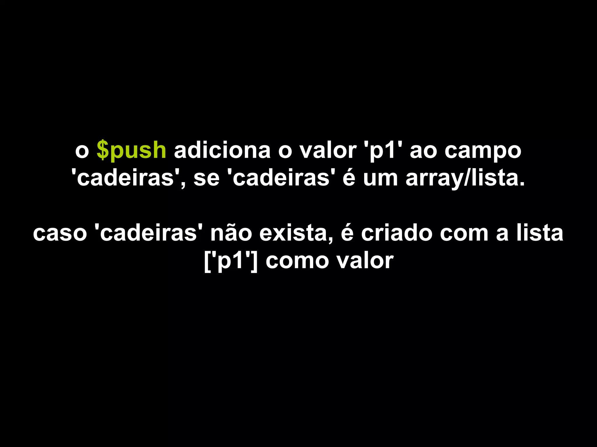 o $push adiciona o valor 'p1' ao campo
   'cadeiras', se 'cadeiras' é um array/lista.

caso 'cadeiras' não exista, é criado com a lista
               ['p1'] como valor
 