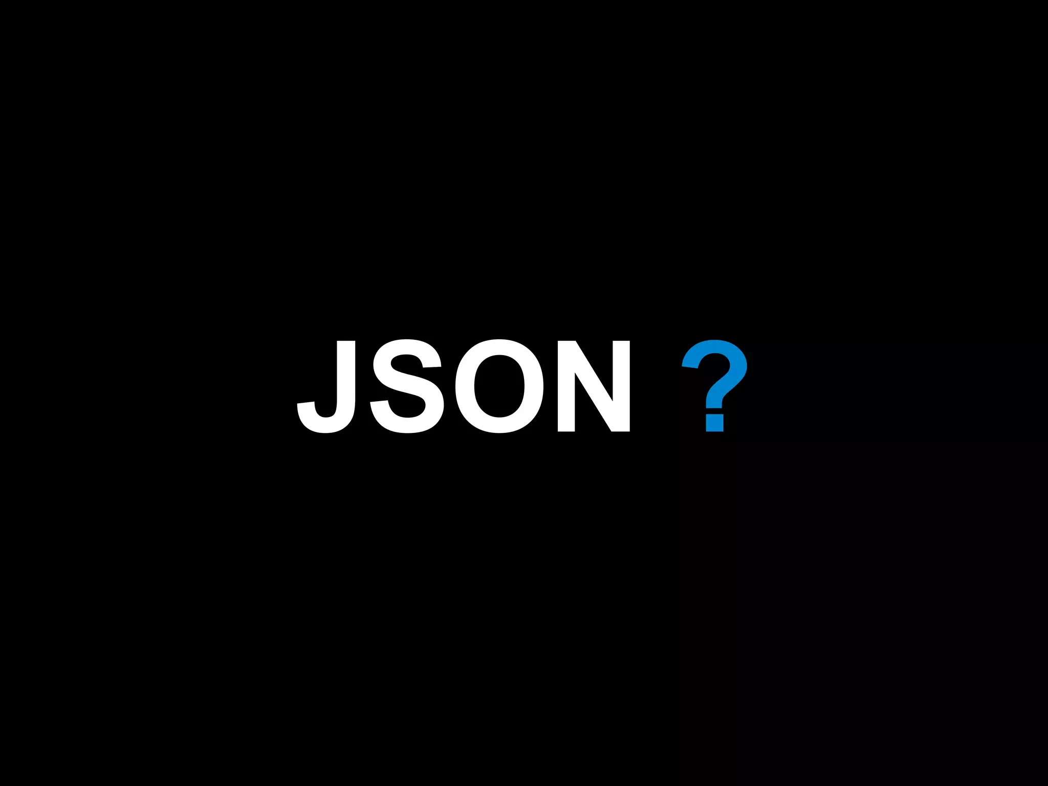 JSON ?
 