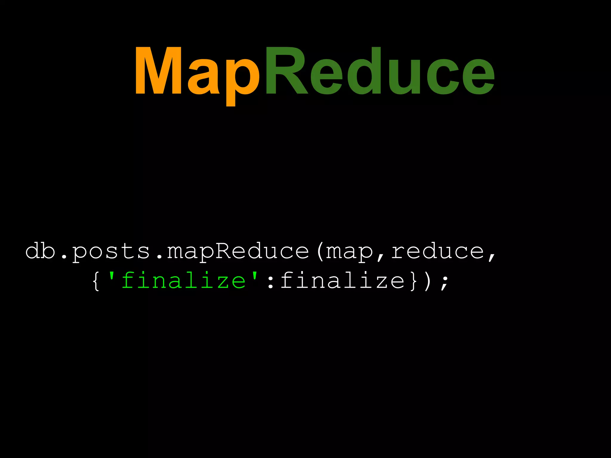MapReduce

db.posts.mapReduce(map,reduce,
    {'finalize':finalize});
 