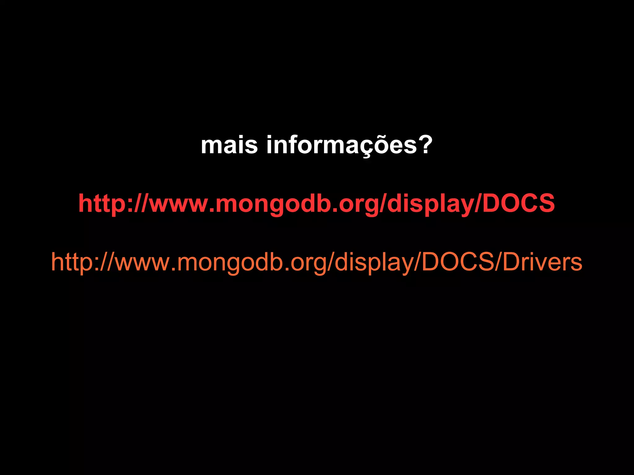 mais informações?

  http://www.mongodb.org/display/DOCS

http://www.mongodb.org/display/DOCS/Drivers
 