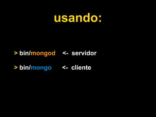 usando:

> bin/mongod   <- servidor

> bin/mongo    <- cliente
 