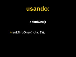 usando:

              o findOne()


> est.findOne({nota: 7});
 