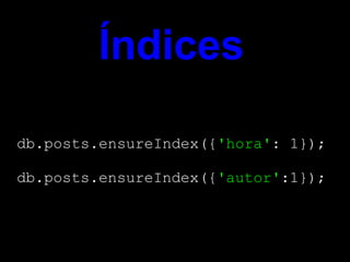 Índices

db.posts.ensureIndex({'hora': 1});

db.posts.ensureIndex({'autor':1});
 