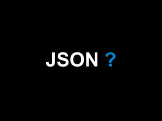 JSON ?
 