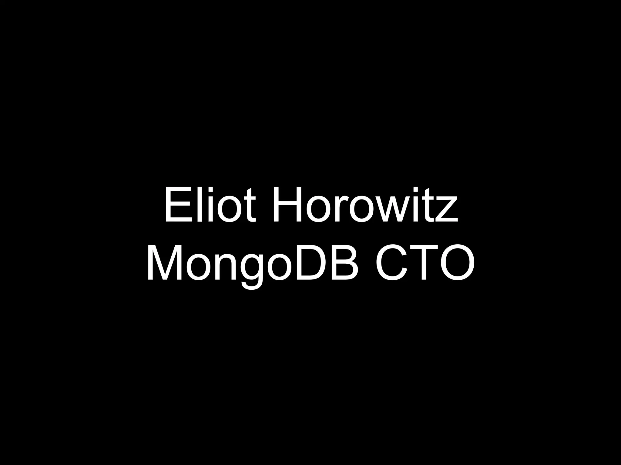 Eliot Horowitz
MongoDB CTO
 