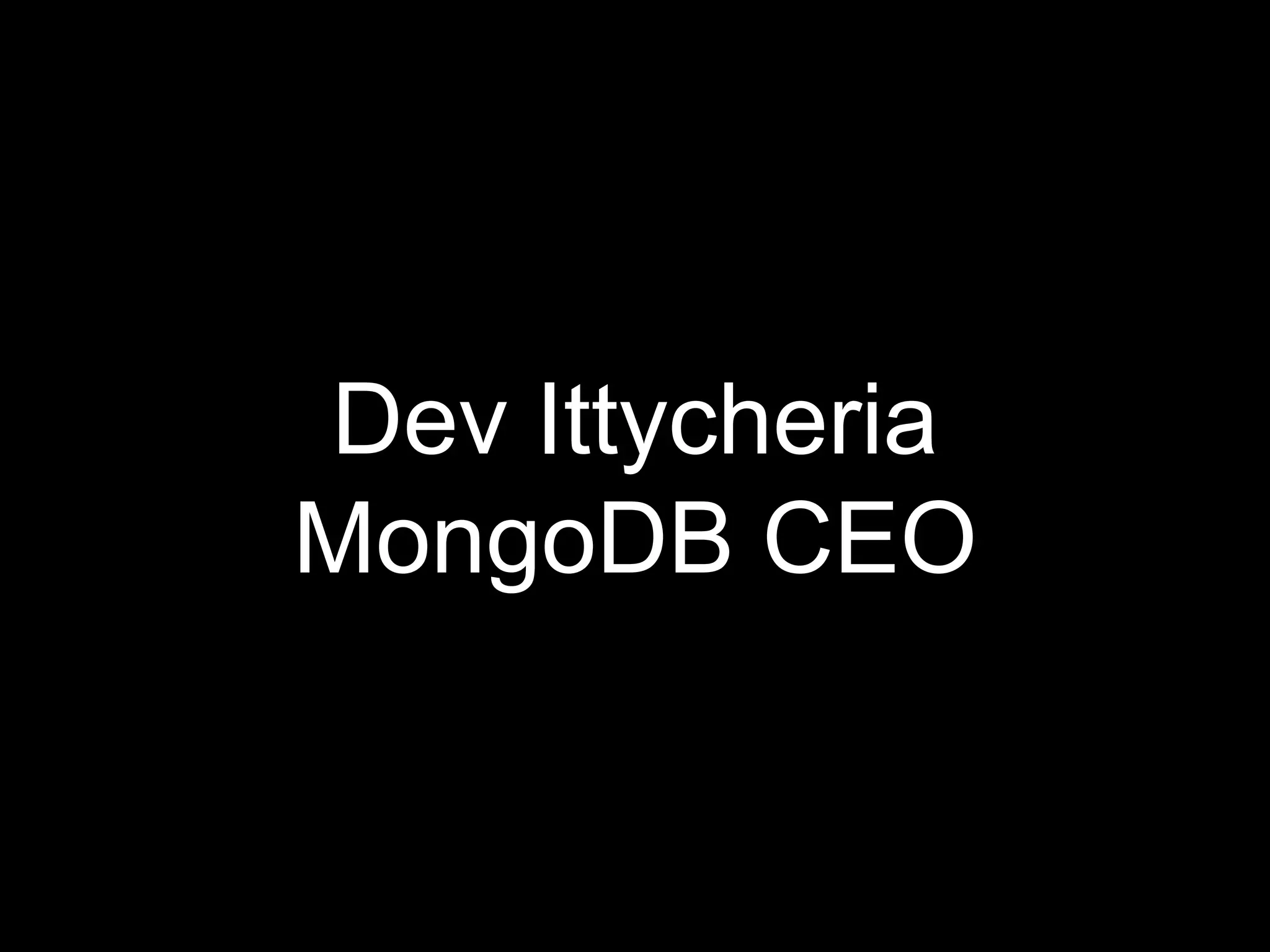 Dev Ittycheria
MongoDB CEO
 