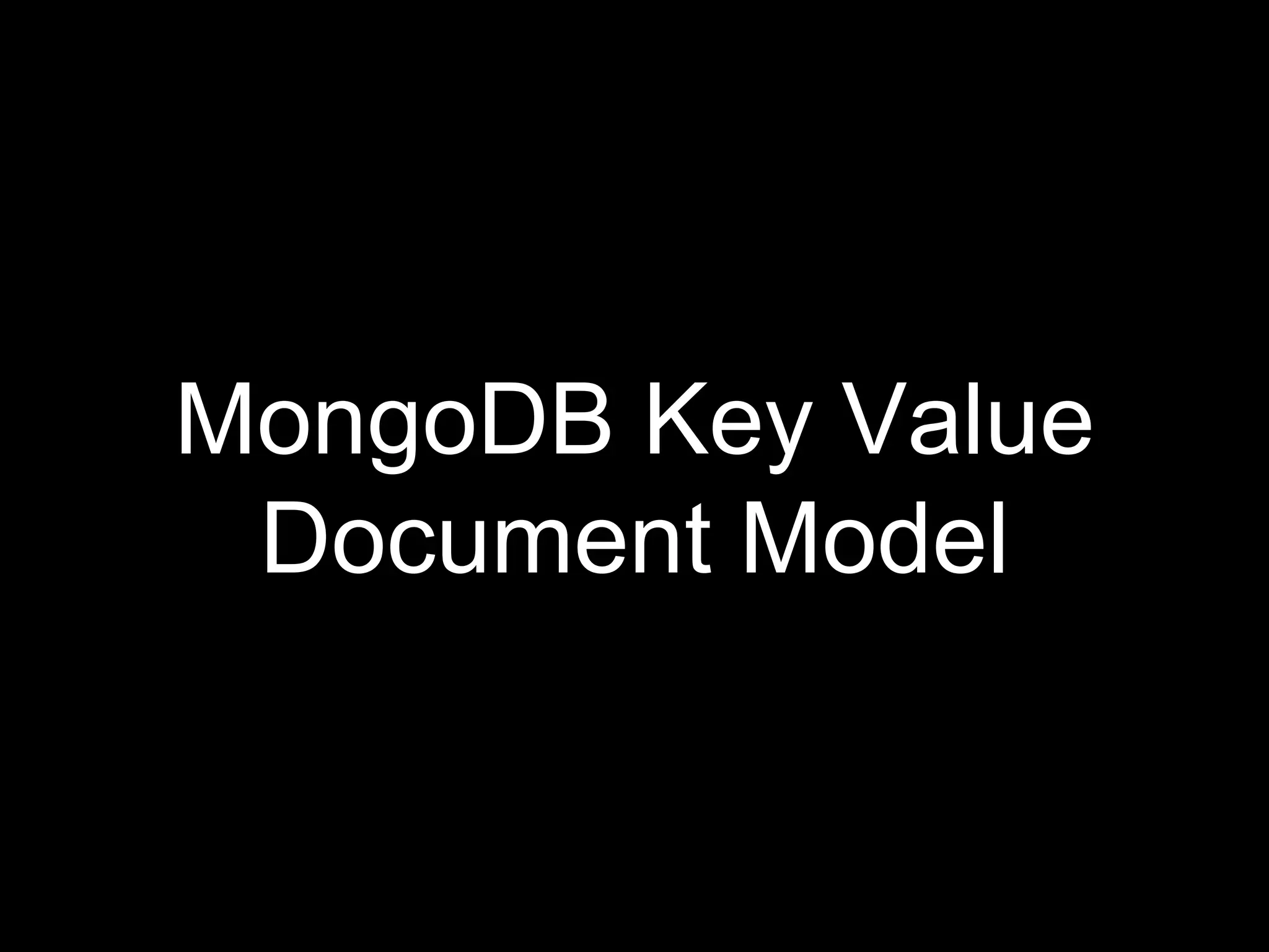 MongoDB Key Value
Document Model
 