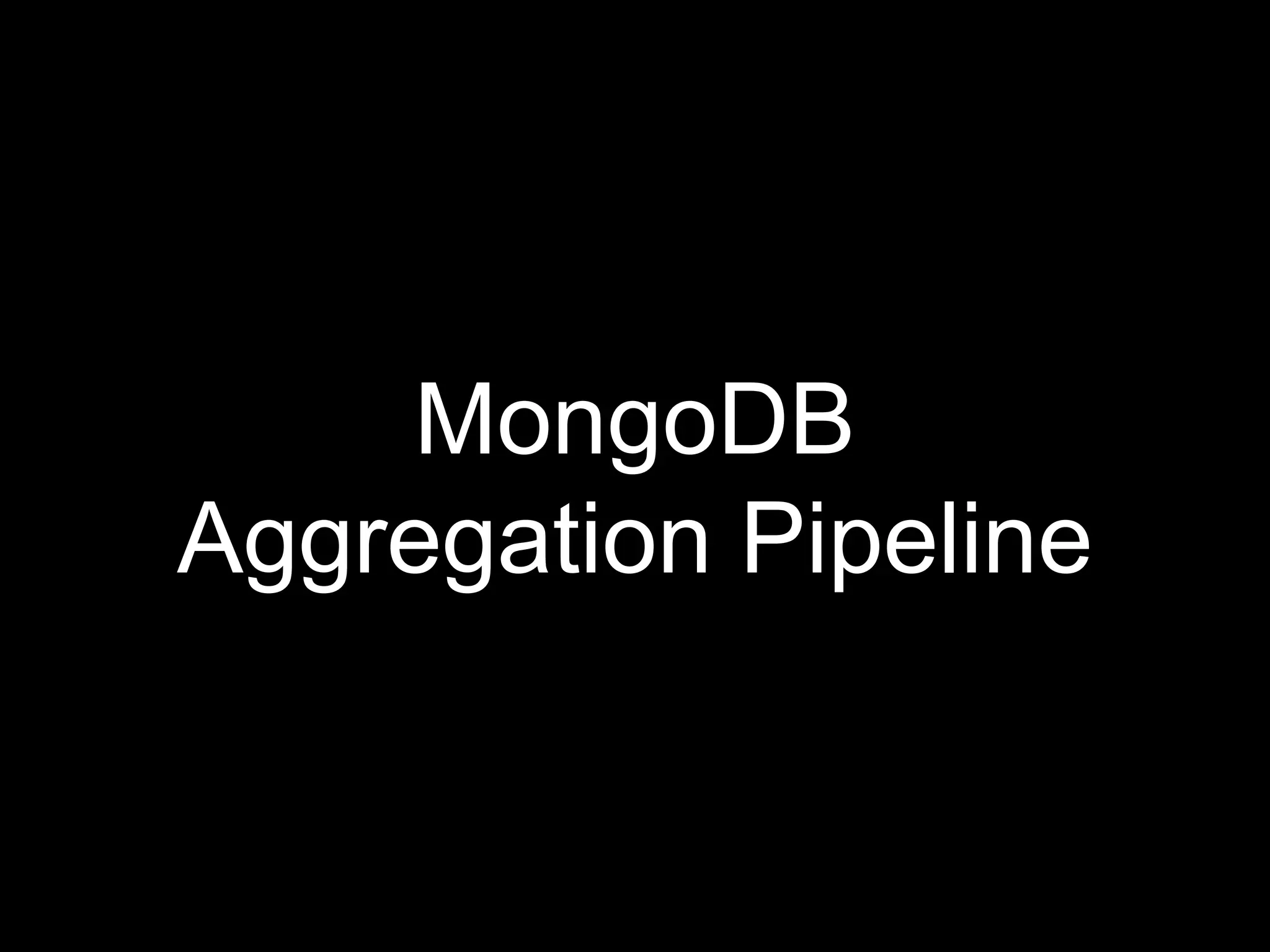 MongoDB
Aggregation Pipeline
 