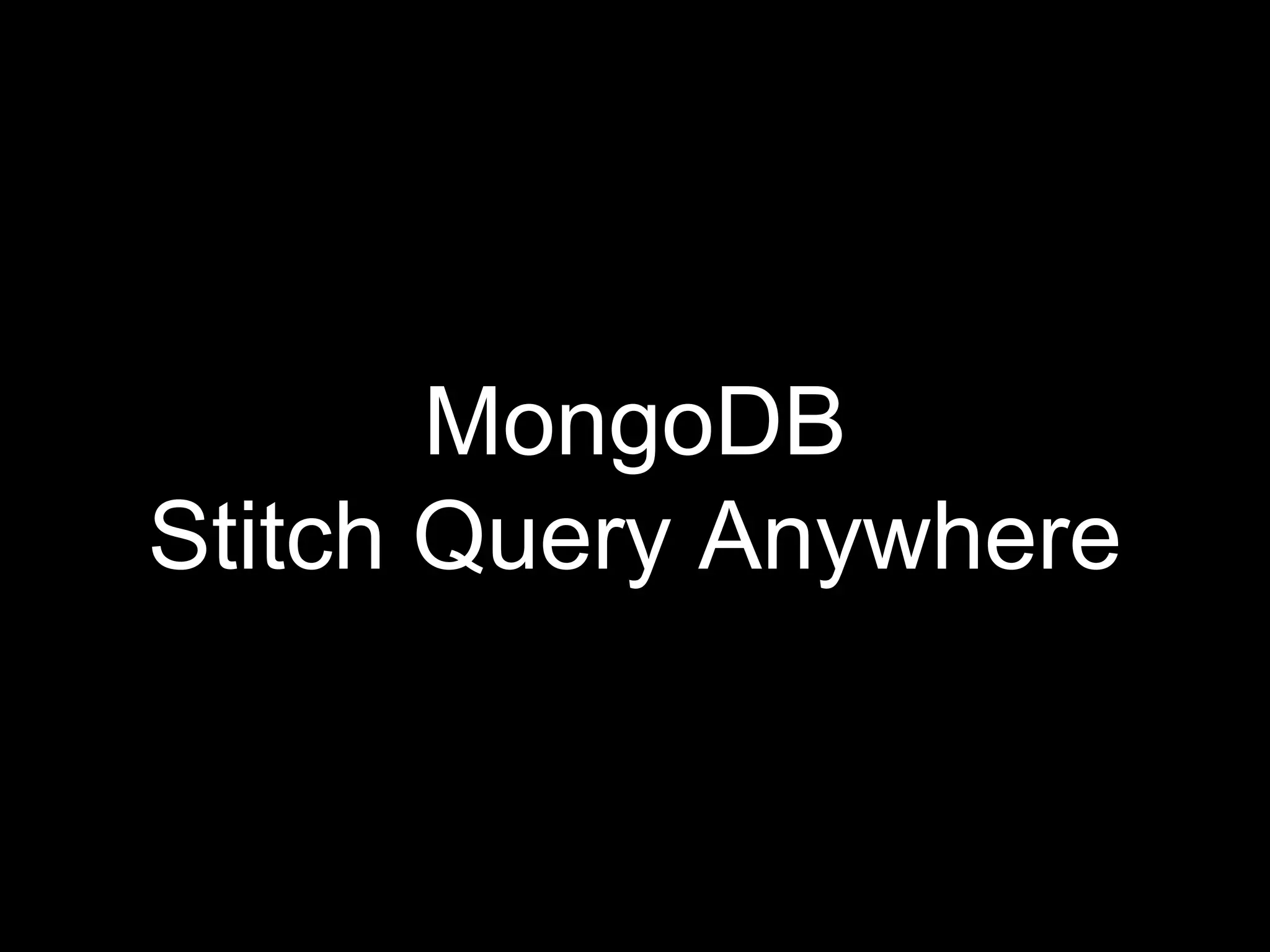 MongoDB
Stitch Query Anywhere
 