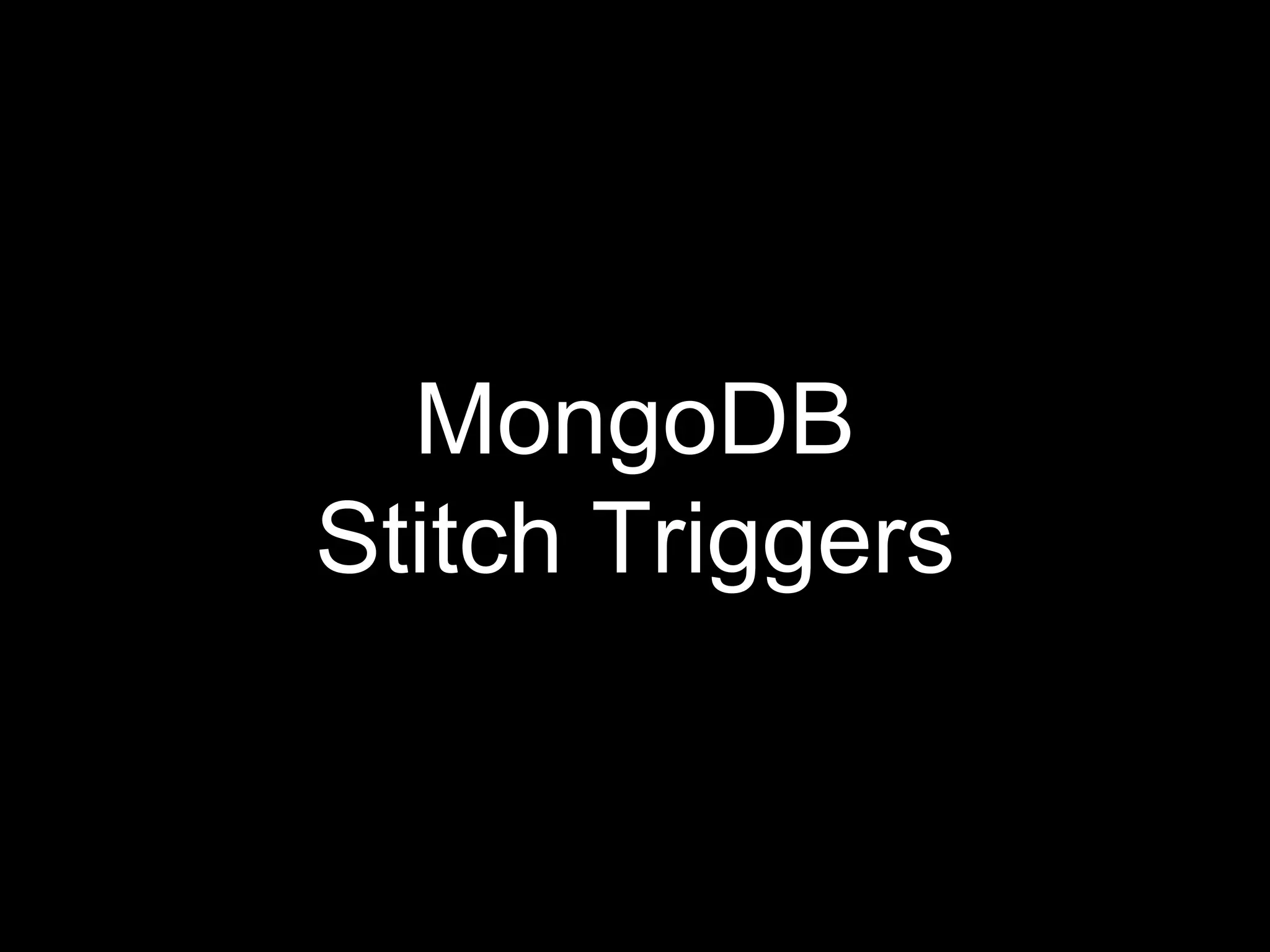 MongoDB
Stitch Triggers
 