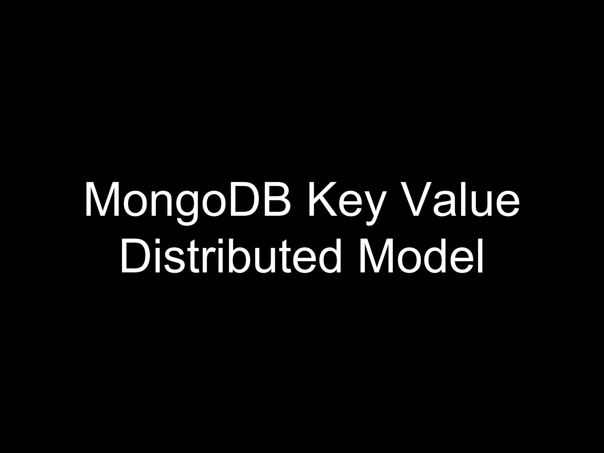 MongoDB Key Value
Distributed Model
 