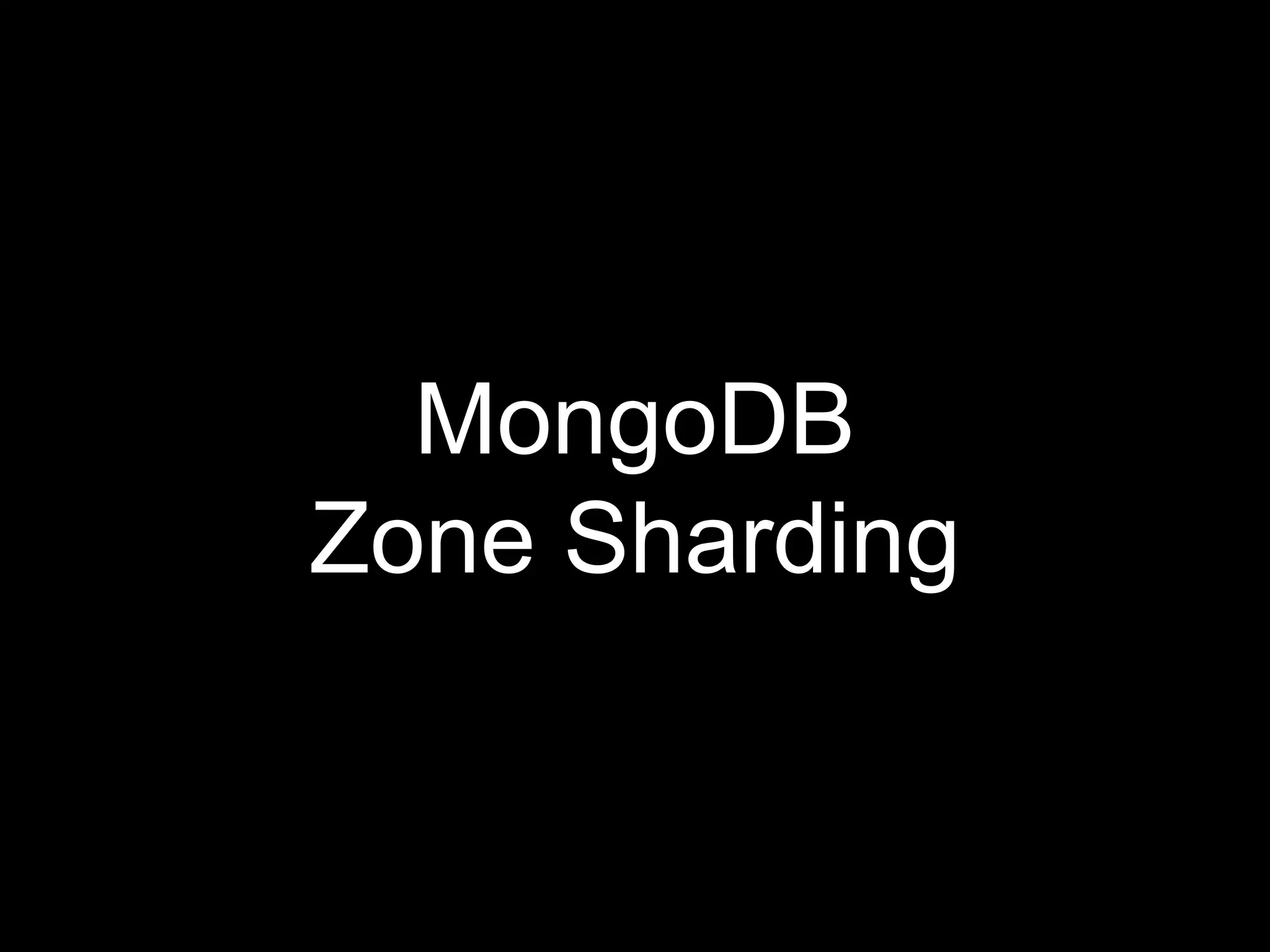 MongoDB
Zone Sharding
 