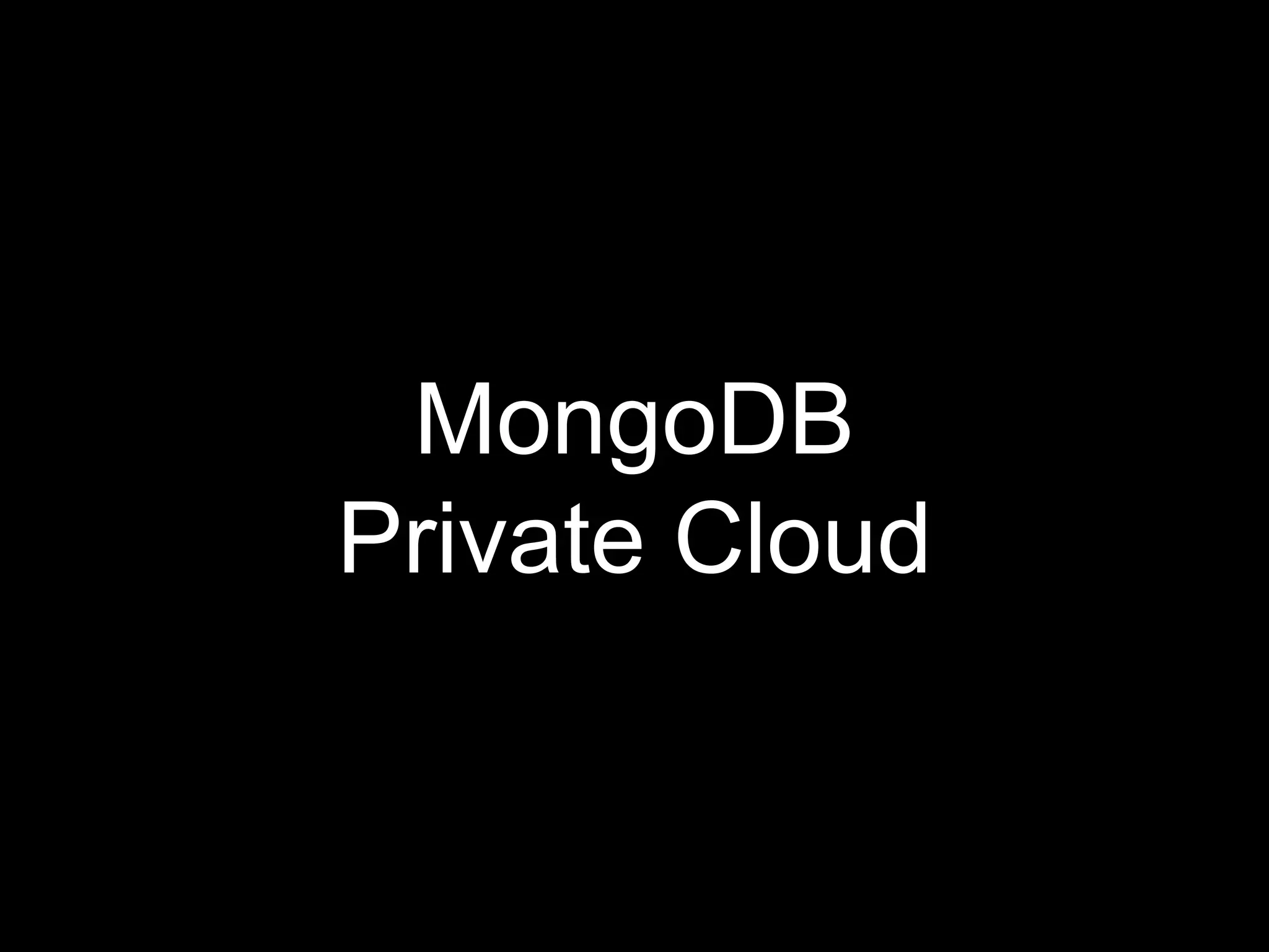 MongoDB
Private Cloud
 