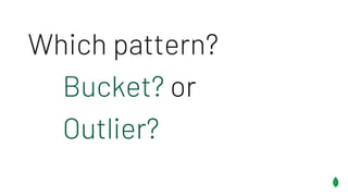 Which pattern?
Bucket? or
Outlier?
 