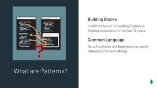 Building Blocks
identified by our Consulting Engineers
helping customers for the last 12 years.
Common Language
Data Architects and Engineers can easily
reference the same things.
What are Patterns?
？
 