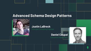 Advanced Schema Design Patterns
Justin LaBreck
Principal Consulting Engineer
Daniel Coupal
Education Department
 