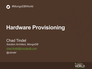 Solution Architect, MongoDB
chad.tindel@mongodb.com
@ctindel
Chad Tindel
#MongoDBWorld
Hardware Provisioning
 
