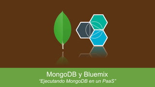 MongoDB y Bluemix
“Ejecutando MongoDB en un PaaS”
 